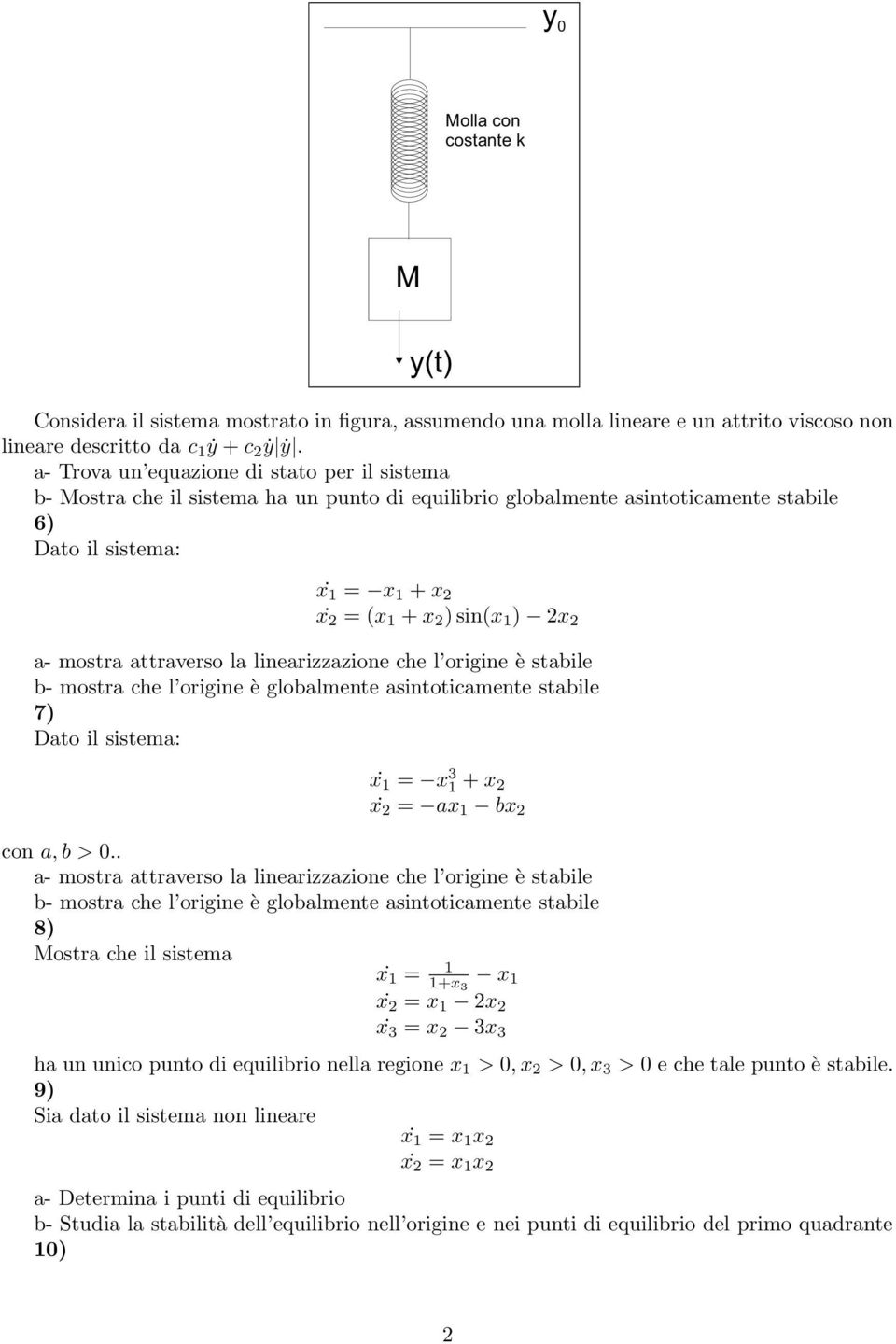 la linearizzazione che l origine è stabile b- mostra che l origine è globalmente asintoticamente stabile 7) Dato il sistema: = x 3 + x = ax bx con a, b > 0.