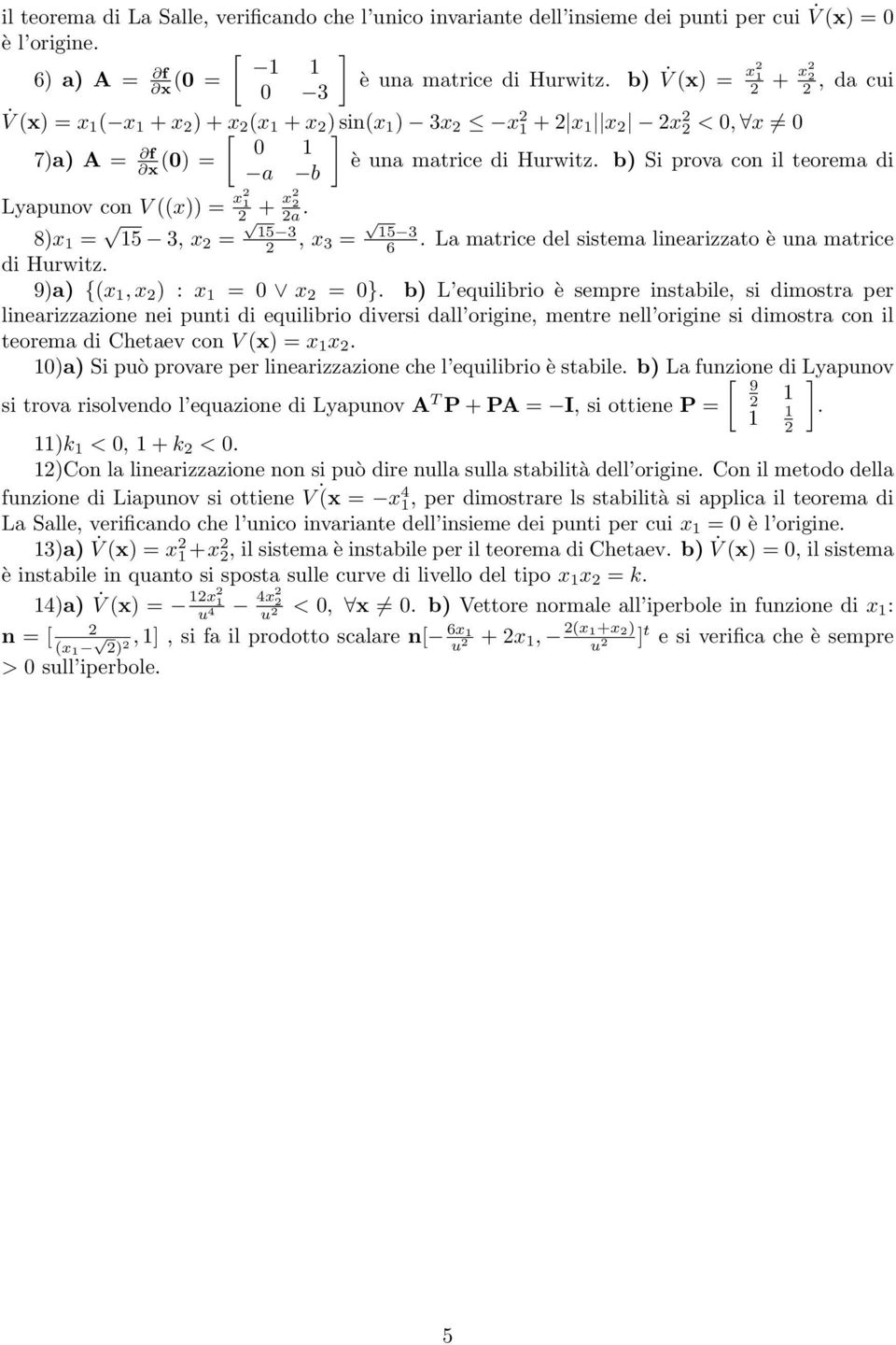 b) Si prova con il teorema di a b Lyapnov con V ((x)) = x + x a. 8)x = 5 3, x = 5 3, x 3 = 5 3 6. La matrice del sistema linearizzato è na matrice di Hrwitz. 9)a) {(x, x ) : x = 0 x = 0}.