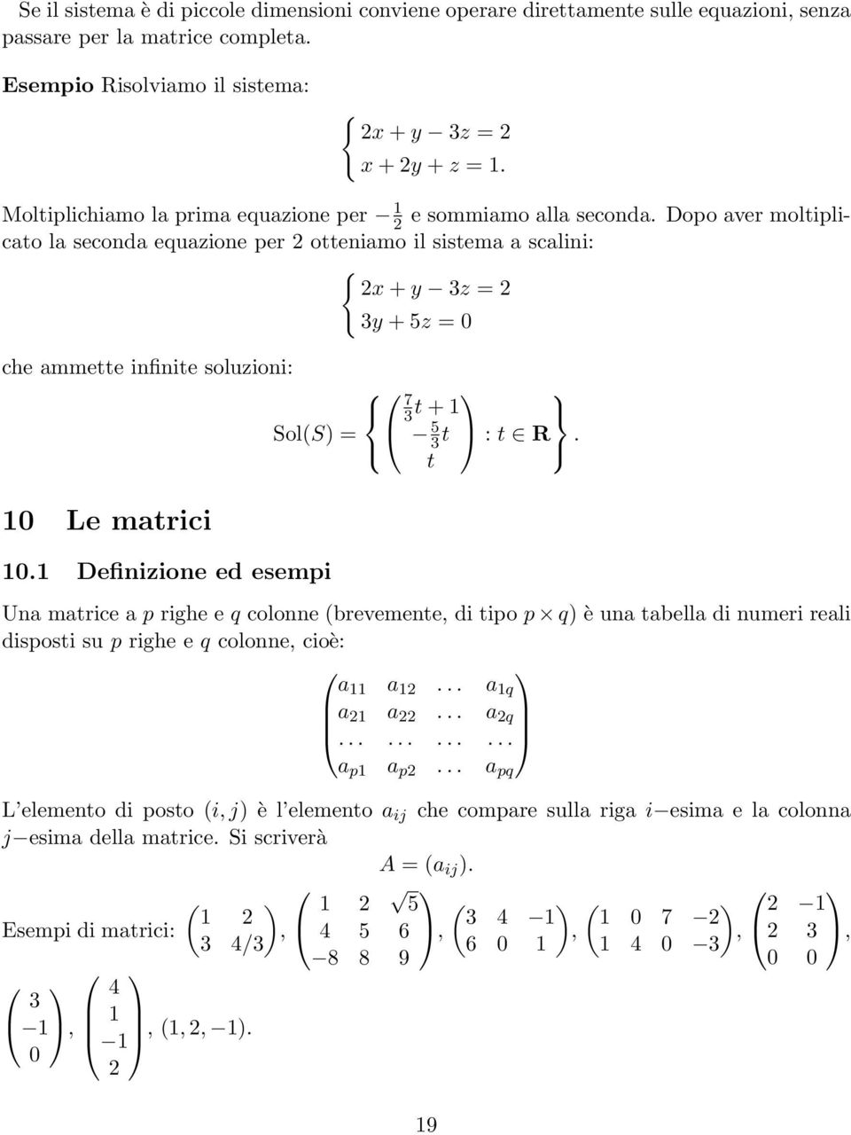Dopo aver moltiplicato la seconda equazione per otteniamo il sistema a scalini: { x + y 3z = 3y + 5z = 0 che ammette infinite soluzioni: 7 3 t + 1 Sol(S) = 5 3 t : t R. t 10 Le matrici 10.