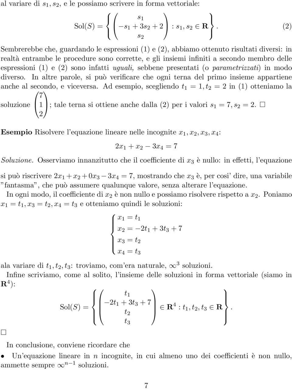 (1) e () sono infatti uguali, sebbene presentati (o parametrizzati) in modo diverso. In altre parole, si può verificare che ogni terna del primo insieme appartiene anche al secondo, e viceversa.