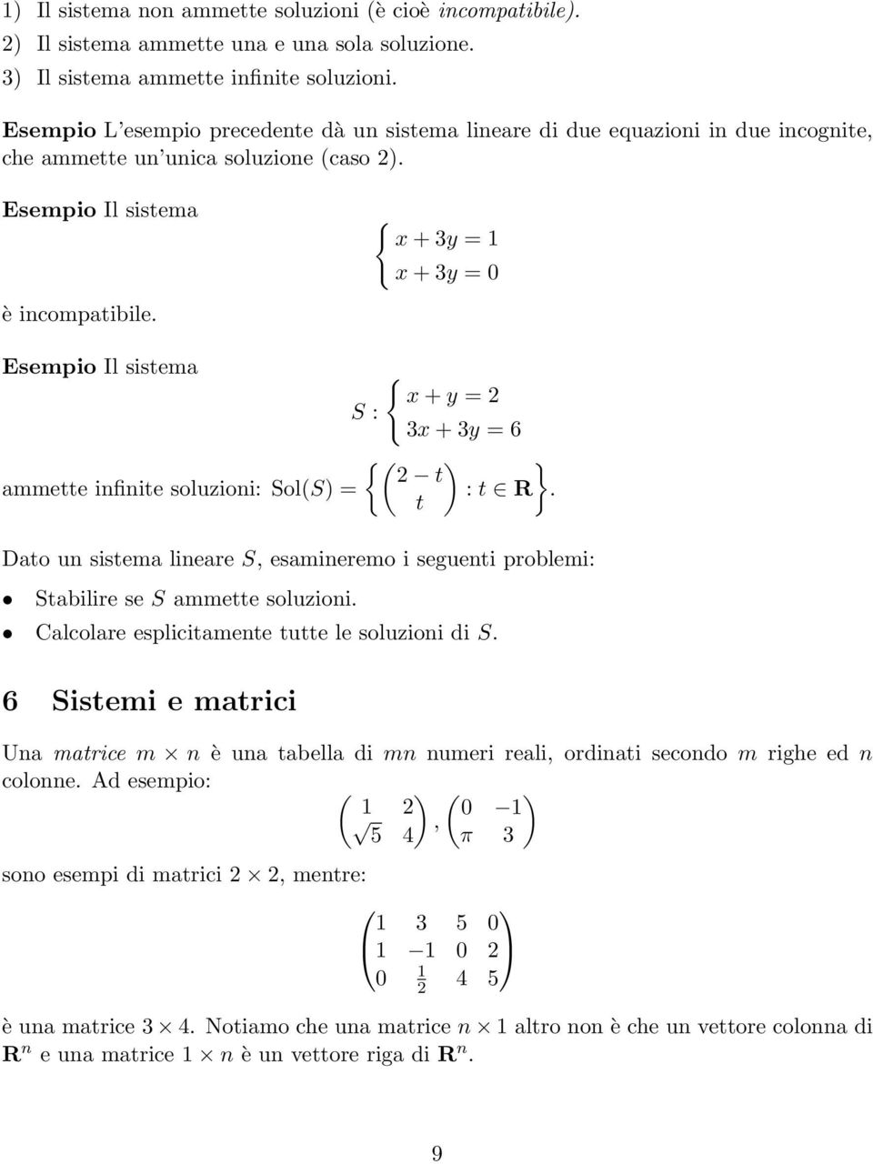 x + 3y = 0 Esempio Il sistema { x + y = S : 3x + 3y = 6 {( ) } t ammette infinite soluzioni: Sol(S) = : t R.