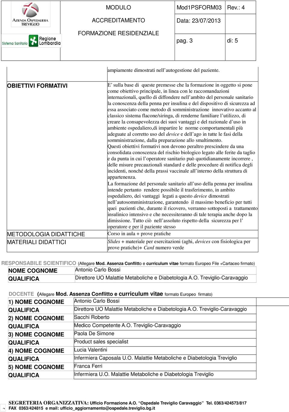 internazionali, quello di diffondere nell ambito del personale sanitario la conoscenza della penna per insulina e del dispositivo di sicurezza ad essa associato come metodo di somministrazione