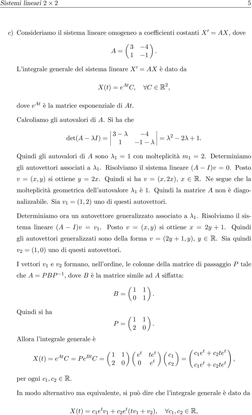 associati a λ Risolviamo il sistema lineare (A Iv = Posto v = (x, y si ottiene y = 2x Quindi si ha v = (x, 2x, x R Ne segue che la molteplicità geometrica dell autovalore λ è Quindi la matrice A non