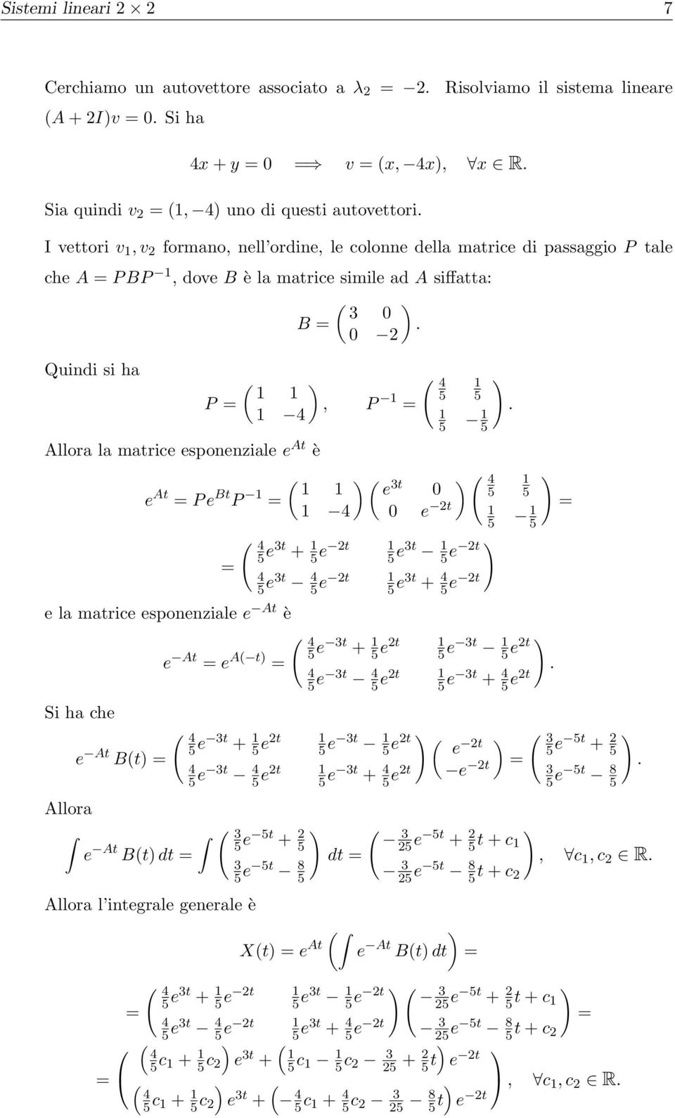 = P e Bt P = = (, P = 4 ( ( e 3t 4 e 2t ( 4 5 5 5 5 ( 4 5 ( 4 5 e3t + 5 e 2t 5 e3t 5 e 2t 4 5 e3t 4 5 e 2t 5 e3t + 4 5 e 2t 5 5 5 e la matrice esponenziale e At è ( 4 e At = e A( t 5 = e 3t + 5 e2t 5