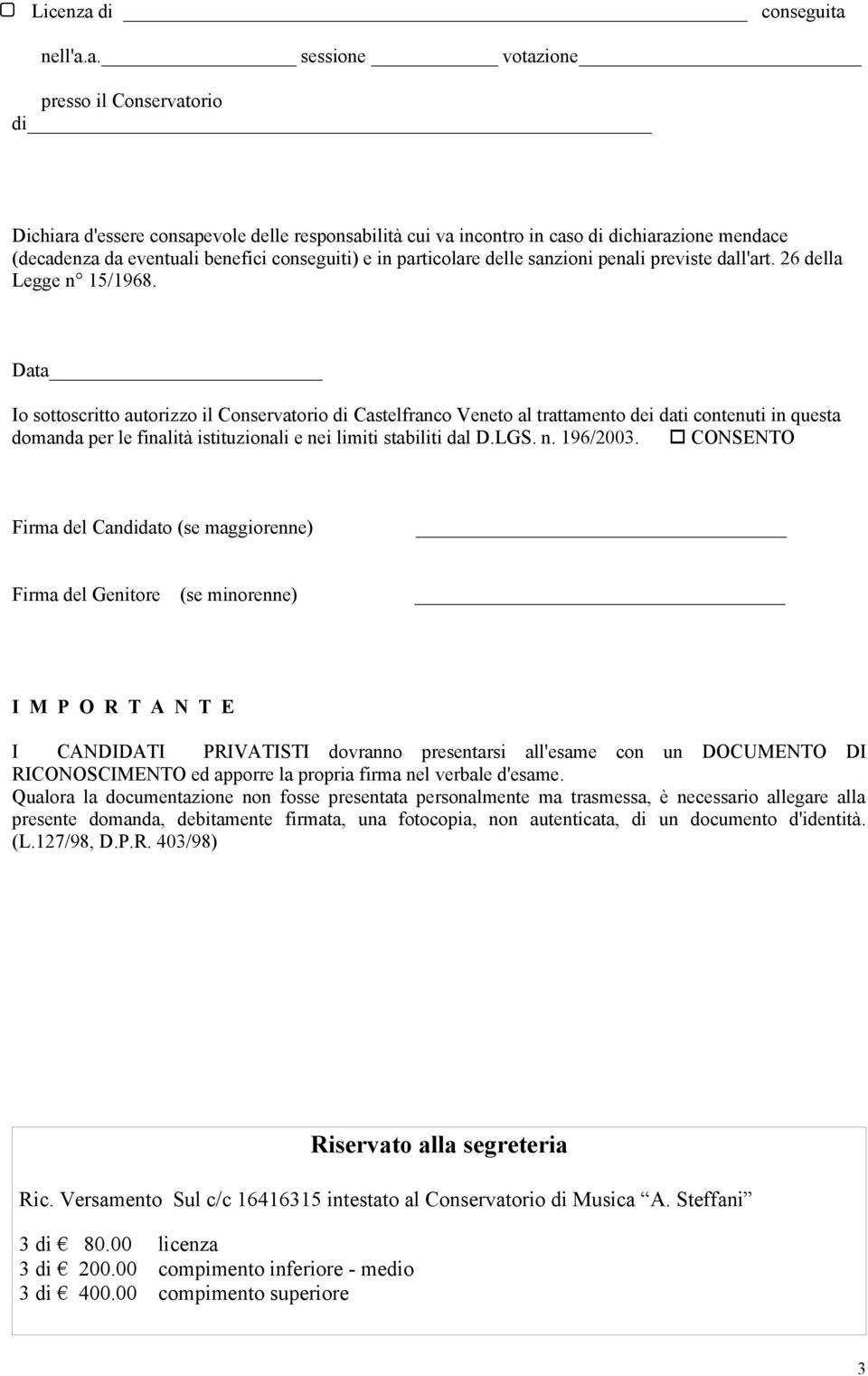 Data Io sottoscritto autorizzo il Conservatorio di Castelfranco Veneto al trattamento dei dati contenuti in questa domanda per le finalità istituzionali e nei limiti stabiliti dal D.LGS. n. 196/2003.