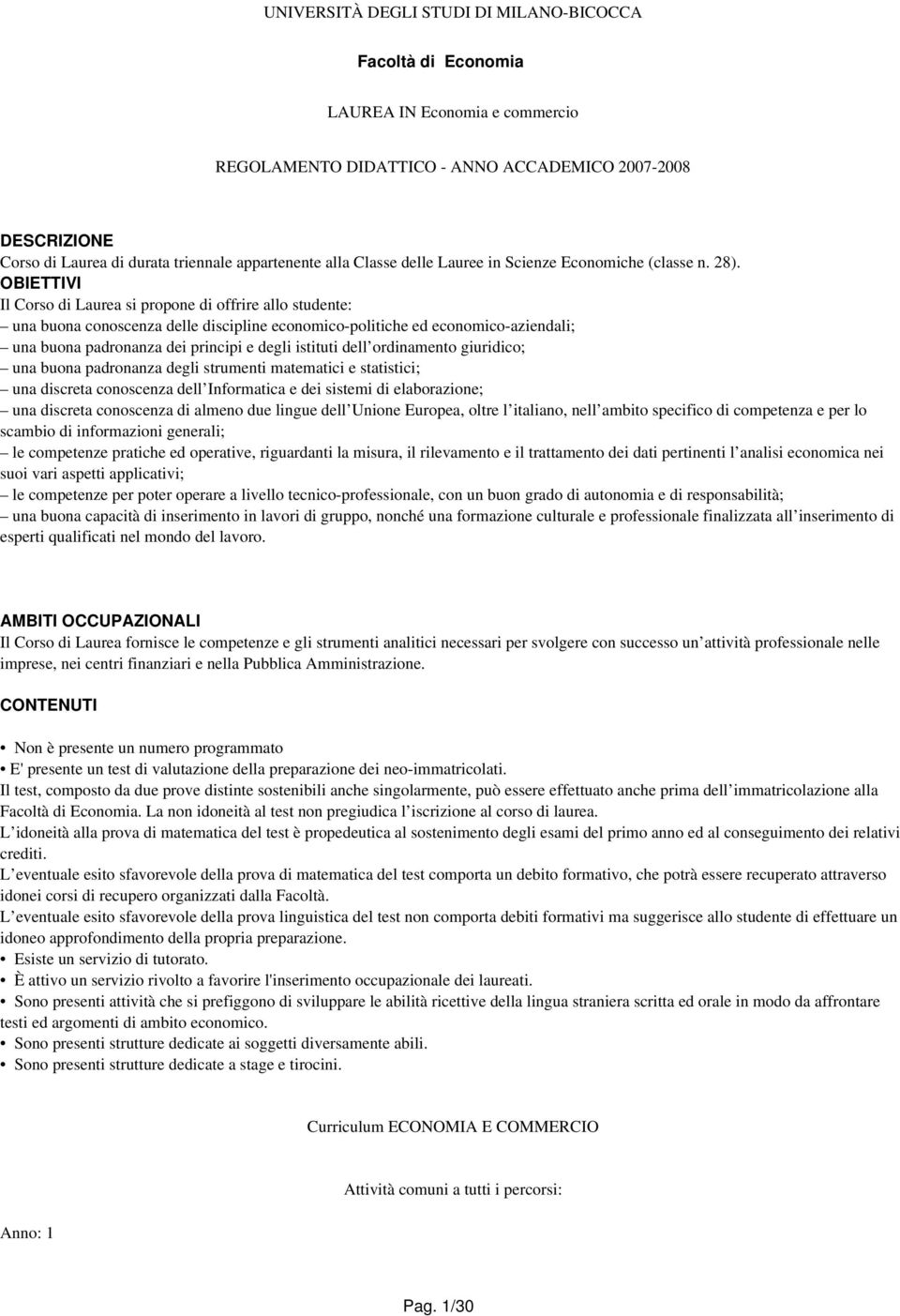 OBIETTIVI Il Corso di Laurea si propone di offrire allo studente: una buona conoscenza delle discipline economico-politiche ed economico-aziendali; una buona padronanza dei principi e degli istituti