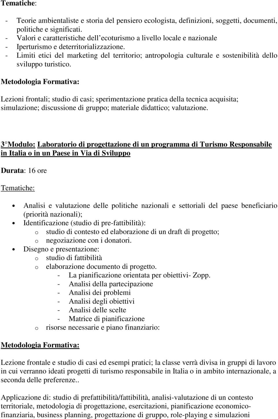 - Limiti etici del marketing del territorio; antropologia culturale e sostenibilità dello sviluppo turistico.