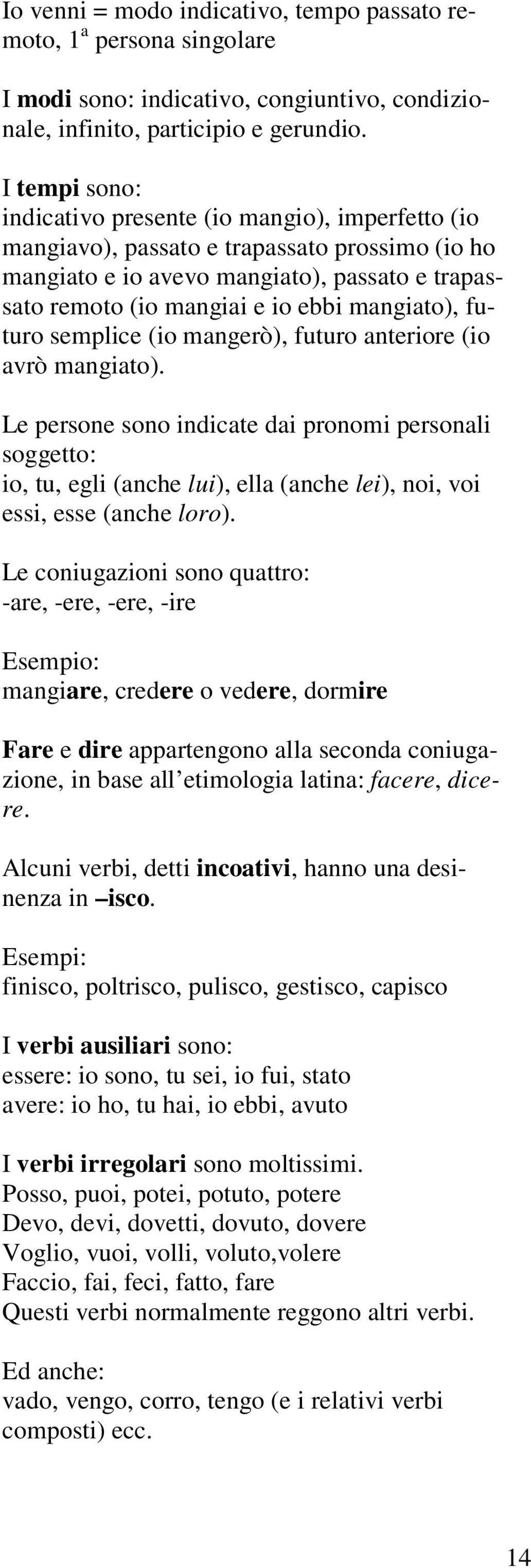 mangiato), futuro semplice (io mangerò), futuro anteriore (io avrò mangiato).