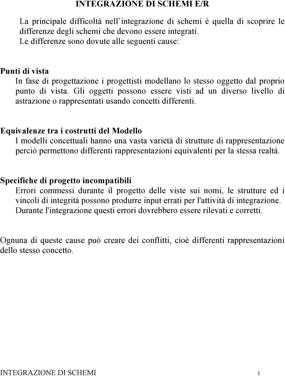 Gli oggetti possono essere visti ad un diverso livello di astrazione o rappresentati usando concetti differenti.