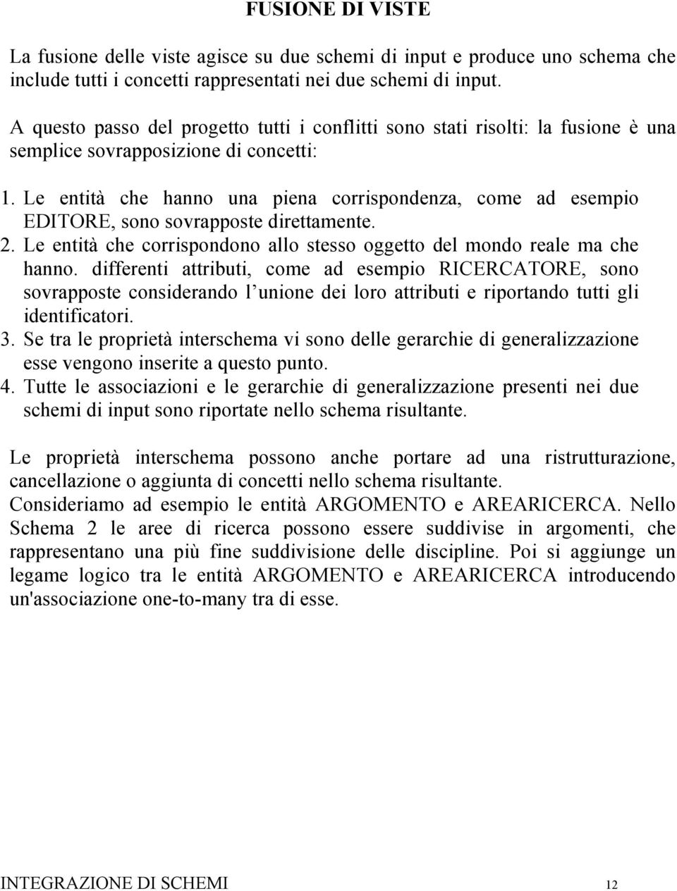 Le entità che hanno una piena corrispondenza, come ad esempio, sono sovrapposte direttamente. 2. Le entità che corrispondono allo stesso oggetto del mondo reale ma che hanno.