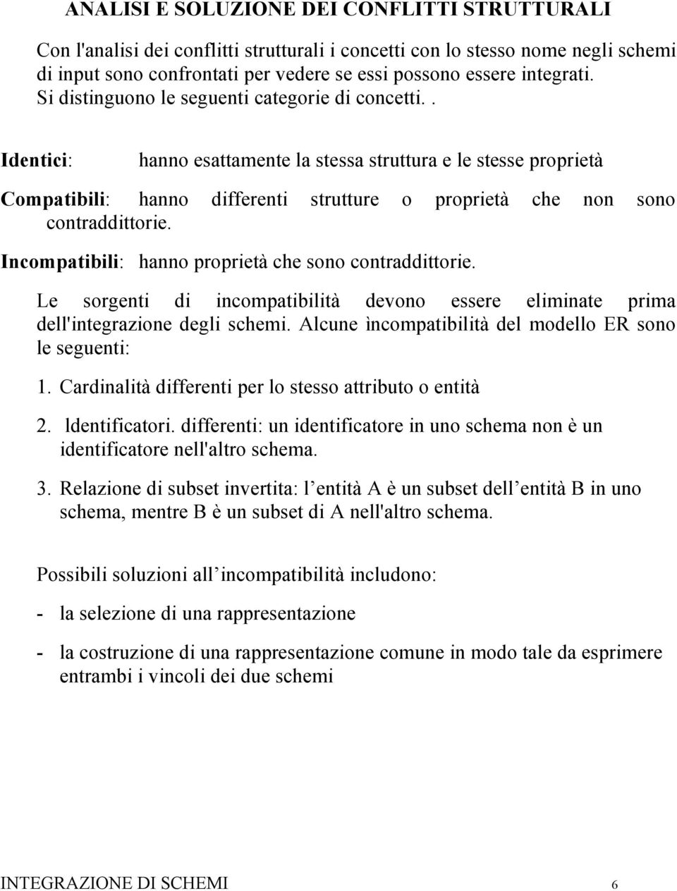 . Identici: hanno esattamente la stessa struttura e le stesse proprietà Compatibili: hanno differenti strutture o proprietà che non sono contraddittorie.