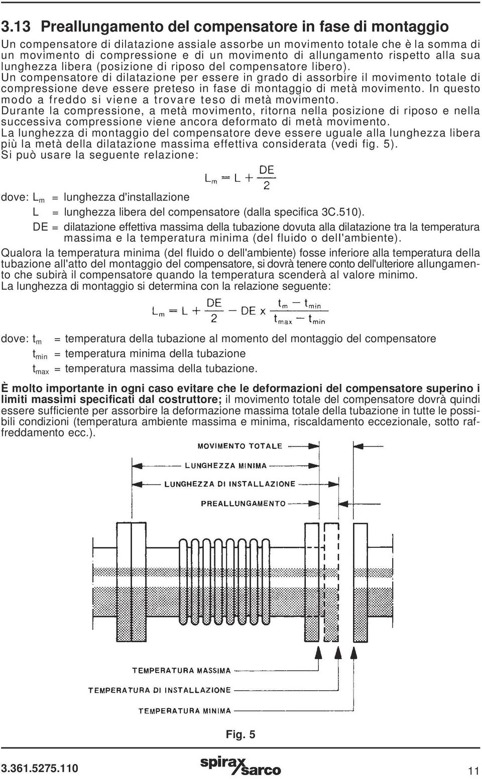 Un compensatore di dilatazione per essere in grado di assorbire il movimento totale di compressione deve essere preteso in fase di montaggio di metà movimento.