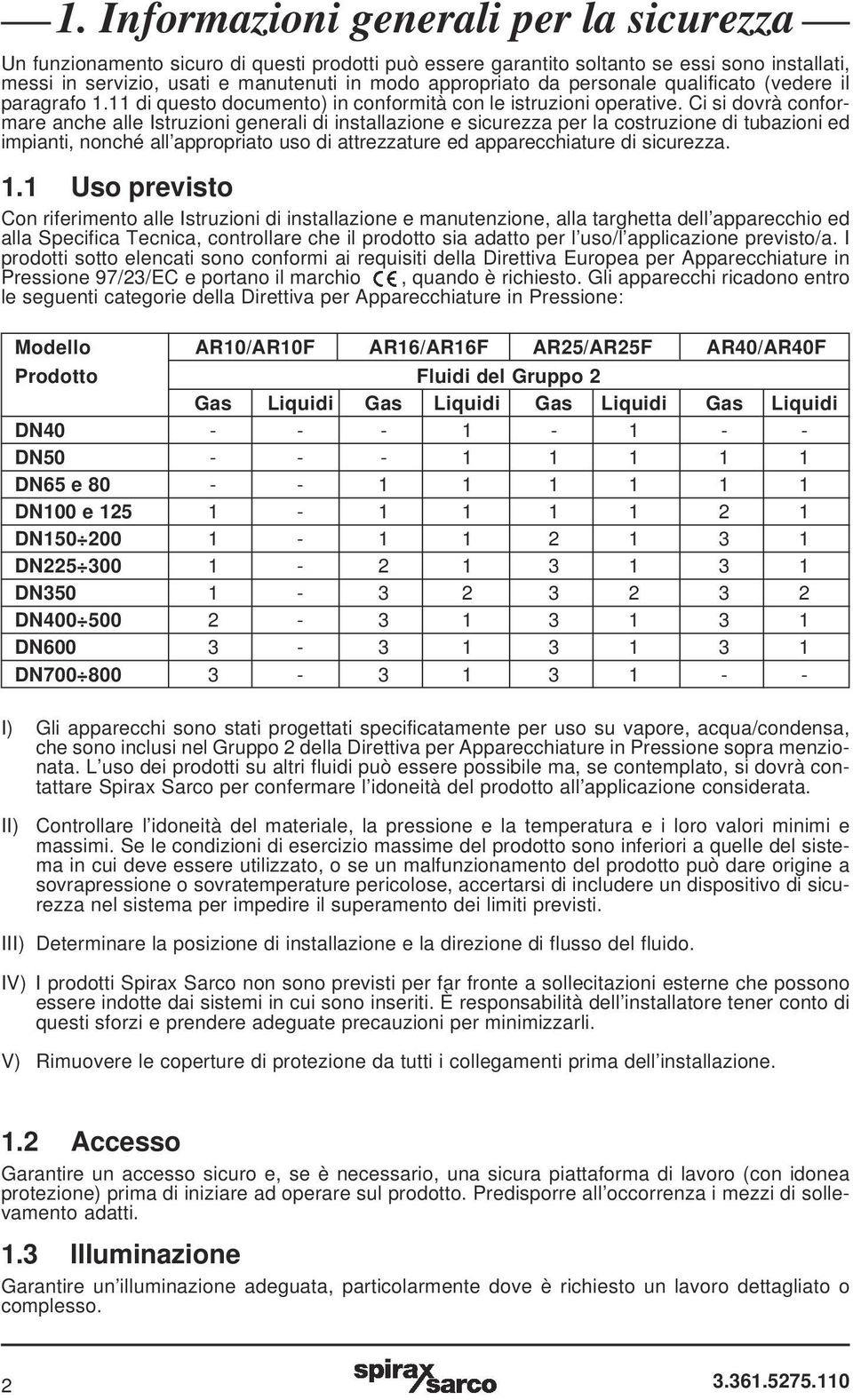 Ci si dovrà conformare anche alle Istruzioni generali di installazione e sicurezza per la costruzione di tubazioni ed impianti, nonché all appropriato uso di attrezzature ed apparecchiature di