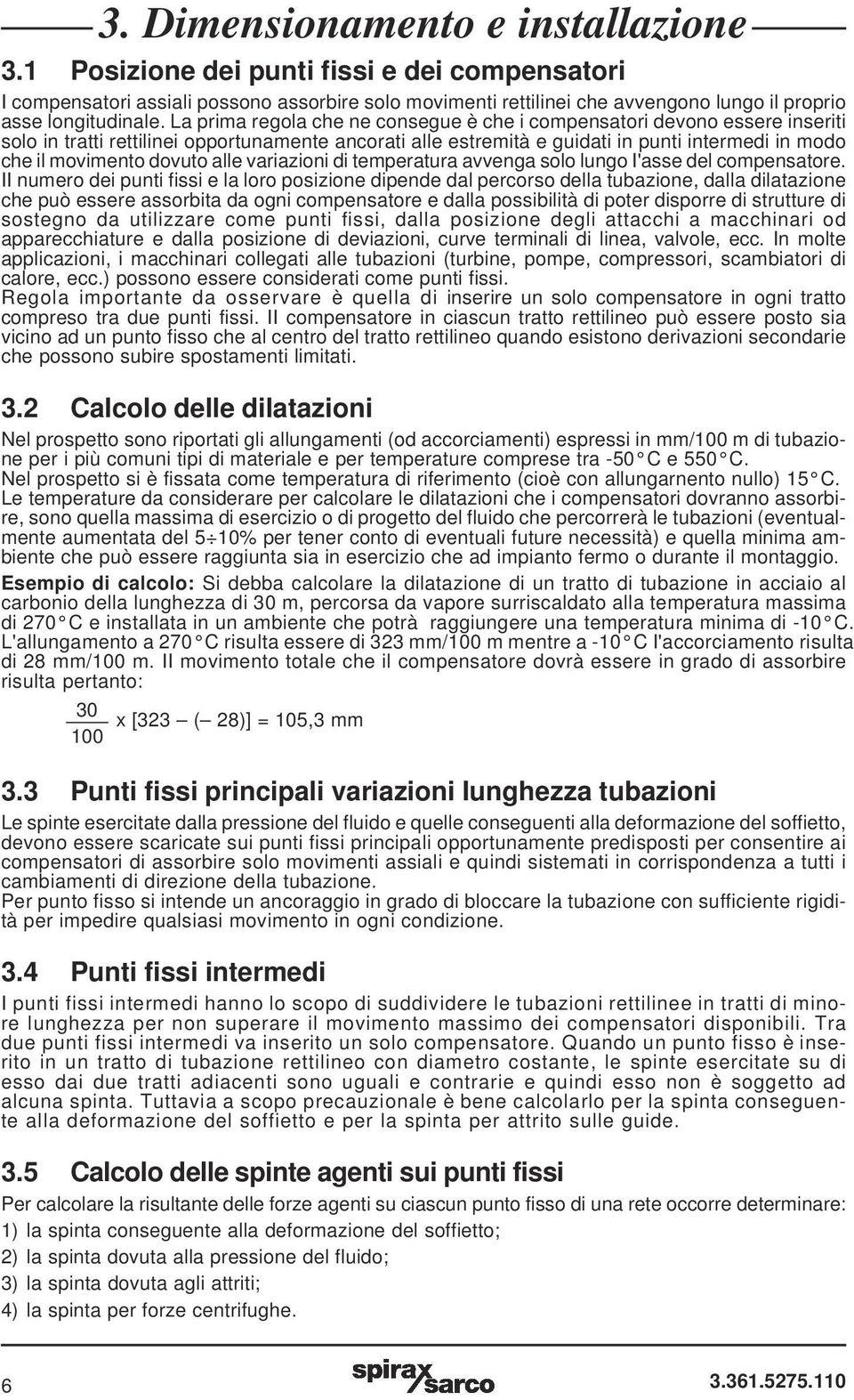 La prima regola che ne consegue è che i compensatori devono essere inseriti solo in tratti rettilinei opportunamente ancorati alle estremità e guidati in punti intermedi in modo che il movimento