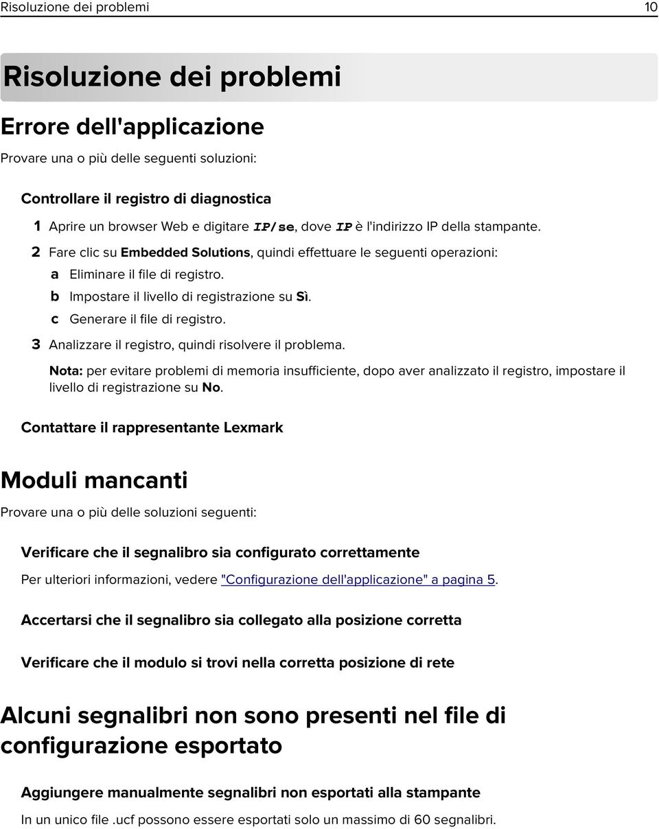 b Impostare il livello di registrazione su Sì. c Generare il file di registro. 3 Analizzare il registro, quindi risolvere il problema.