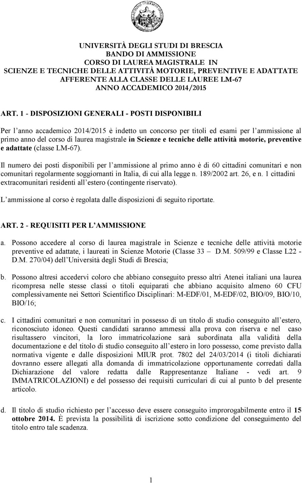 1 - DISPOSIZIONI GENERALI - POSTI DISPONIBILI Per l anno accademico 2014/2015 è indetto un concorso per titoli ed esami per l ammissione al primo anno del corso di laurea magistrale in Scienze e