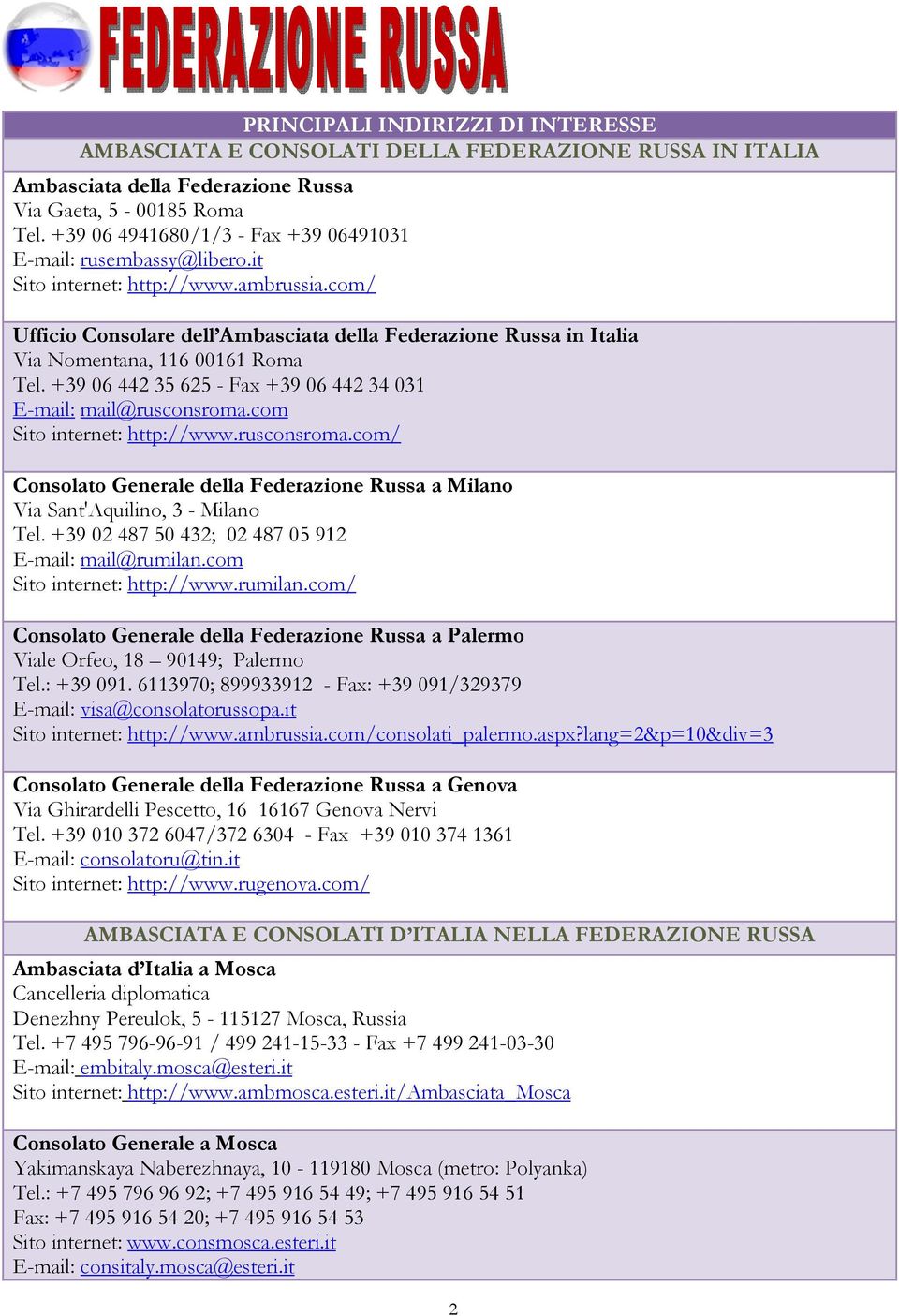 com/ Ufficio Consolare dell Ambasciata della Federazione Russa in Italia Via Nomentana, 116 00161 Roma Теl. +39 06 442 35 625 - Fax +39 06 442 34 031 E-mail: mail@rusconsroma.