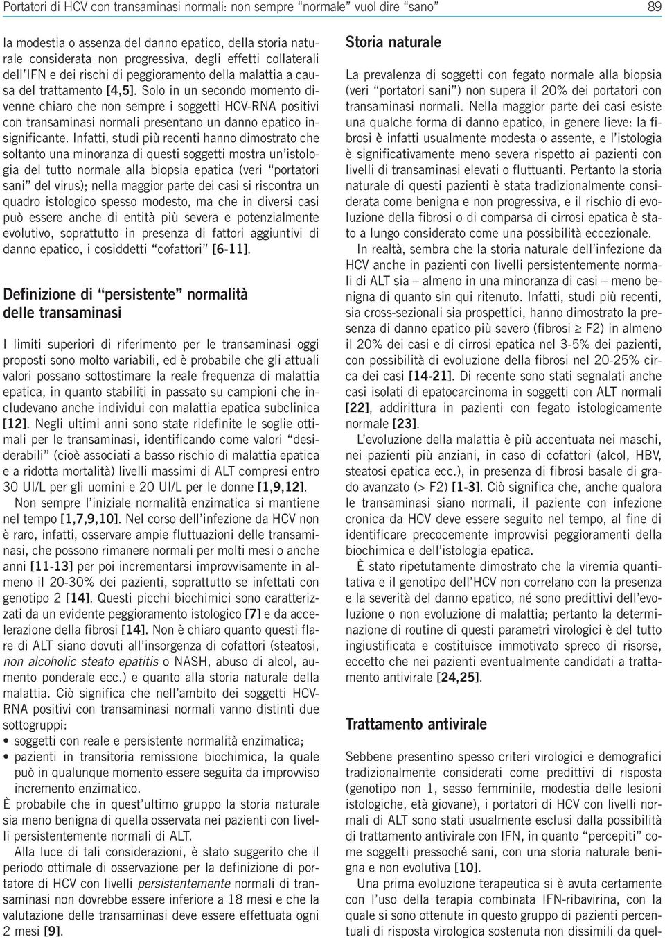 Solo in un secondo momento divenne chiaro che non sempre i soggetti HCV-RNA positivi con transaminasi normali presentano un danno epatico insignificante.