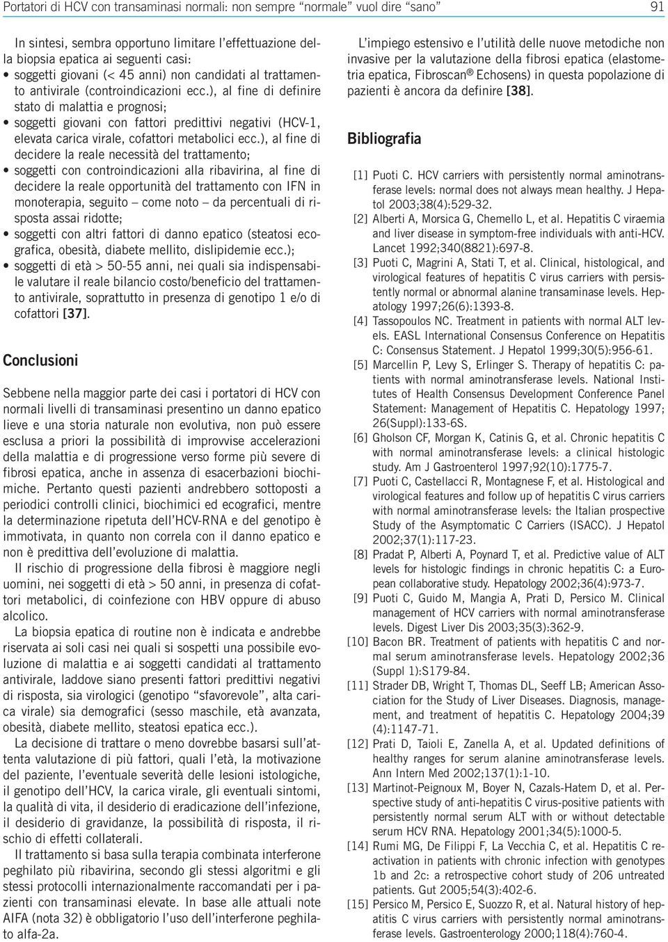 ), al fine di definire stato di malattia e prognosi; soggetti giovani con fattori predittivi negativi (HCV-1, elevata carica virale, cofattori metabolici ecc.