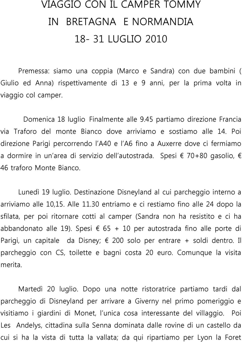 Poi direzione Parigi percorrendo l A40 e l A6 fino a Auxerre dove ci fermiamo a dormire in un area di servizio dell autostrada. Spesi 70+80 gasolio, 46 traforo Monte Bianco. Lunedì 19 luglio.