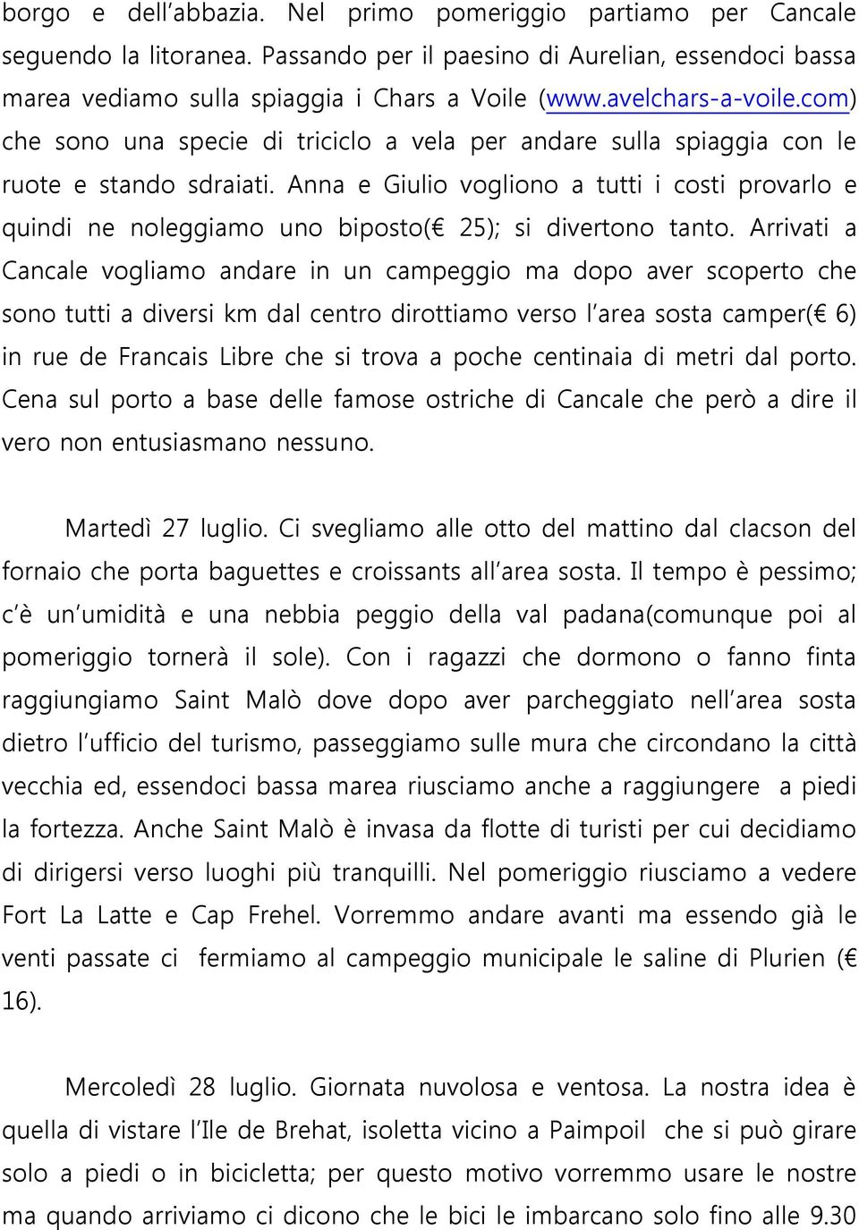 Anna e Giulio vogliono a tutti i costi provarlo e quindi ne noleggiamo uno biposto( 25); si divertono tanto.