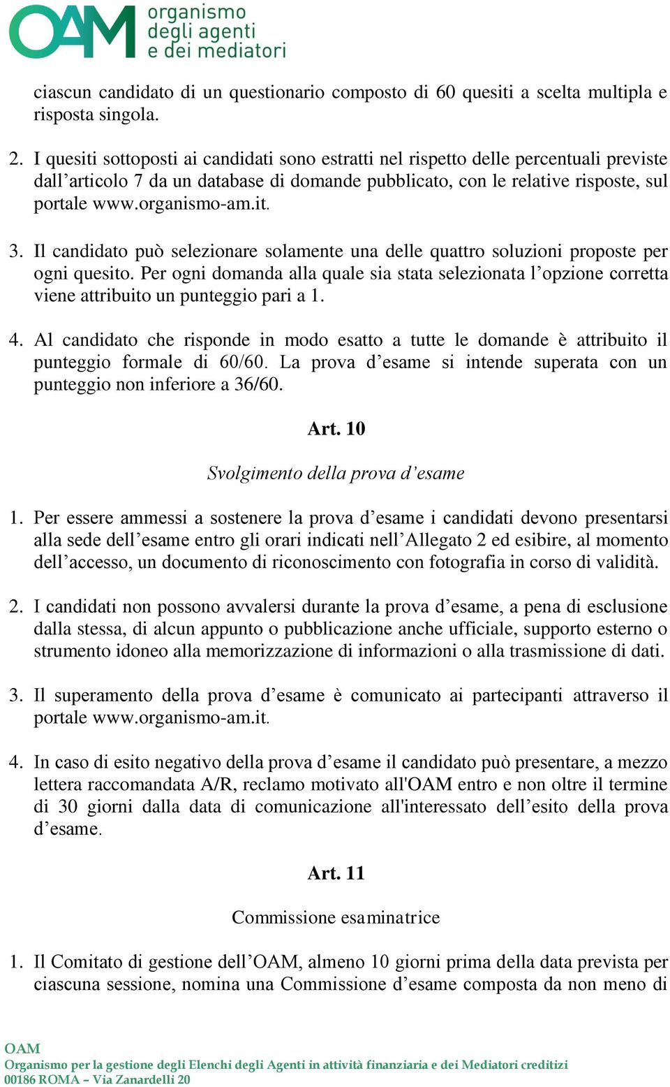 Il candidato può selezionare solamente una delle quattro soluzioni proposte per ogni quesito.