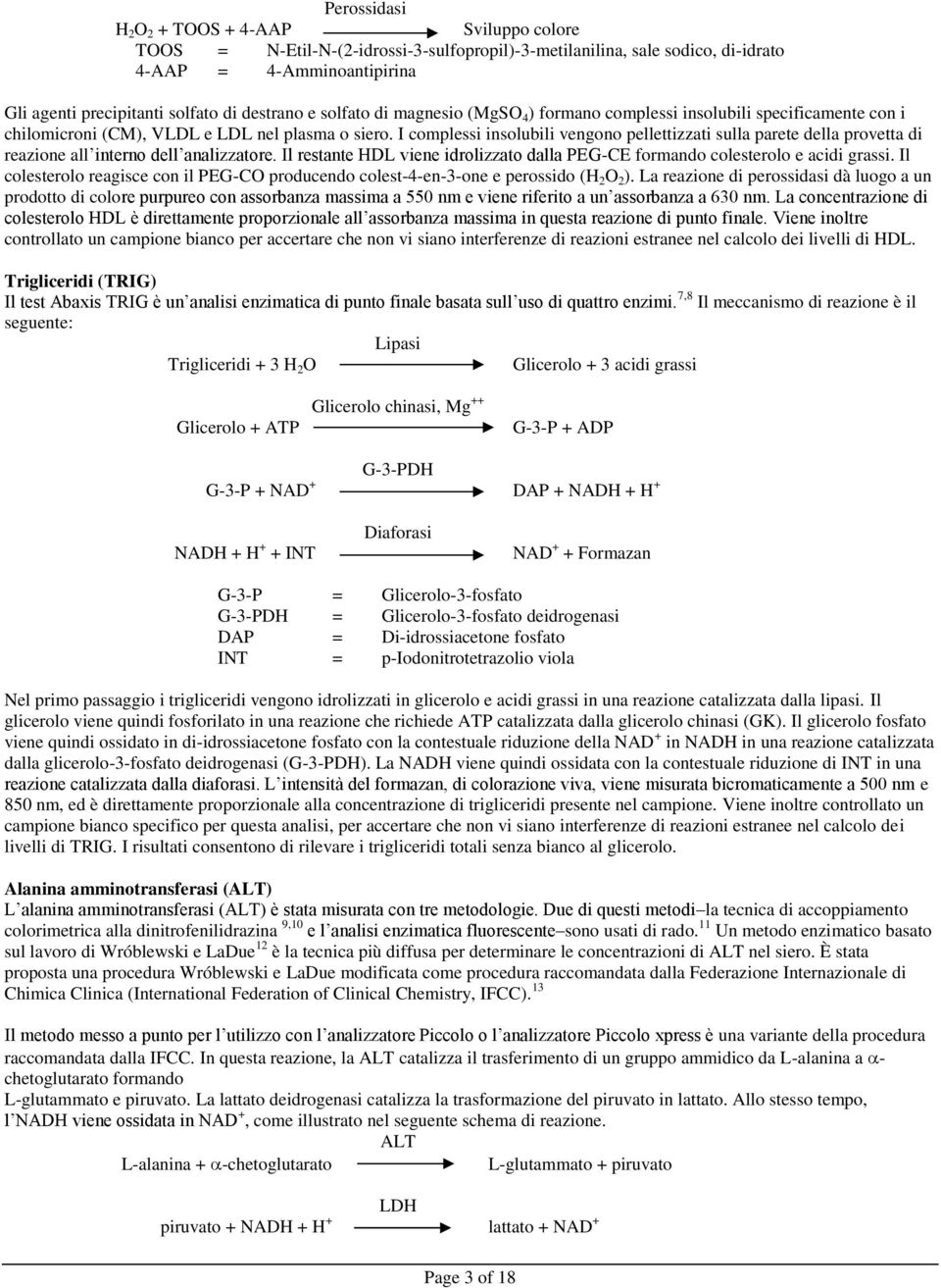 I complessi insolubili vengono pellettizzati sulla parete della provetta di reazione all interno dell analizzatore. Il restante HDL viene idrolizzato dalla PEG-CE formando colesterolo e acidi grassi.