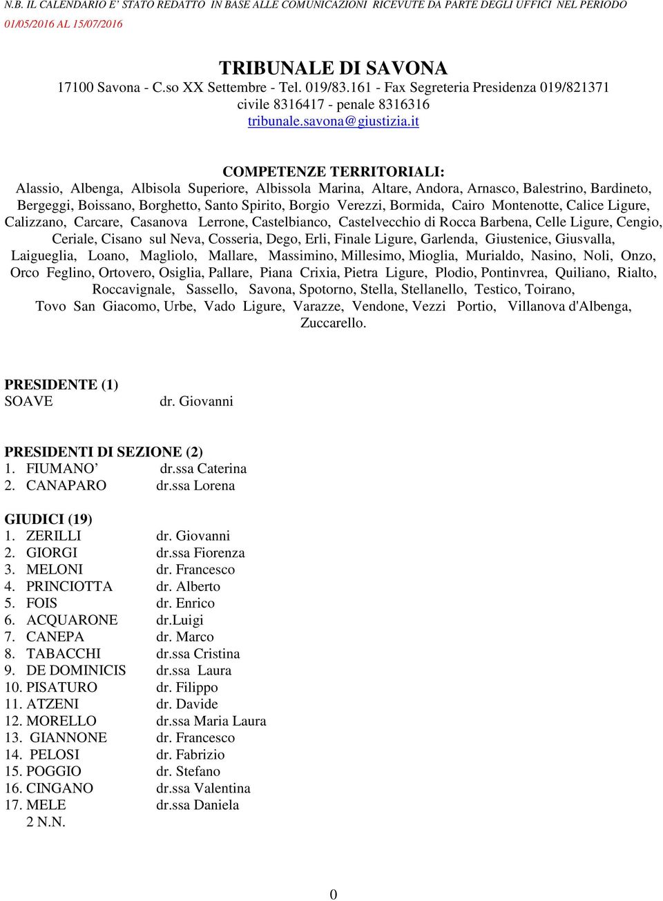 it COMPETENZE TERRITORIALI: Alassio, Albenga, Albisola Superiore, Albissola Marina, Altare, Andora, Arnasco, Balestrino, Bardineto, Bergeggi, Boissano, Borghetto, Santo Spirito, Borgio Verezzi,