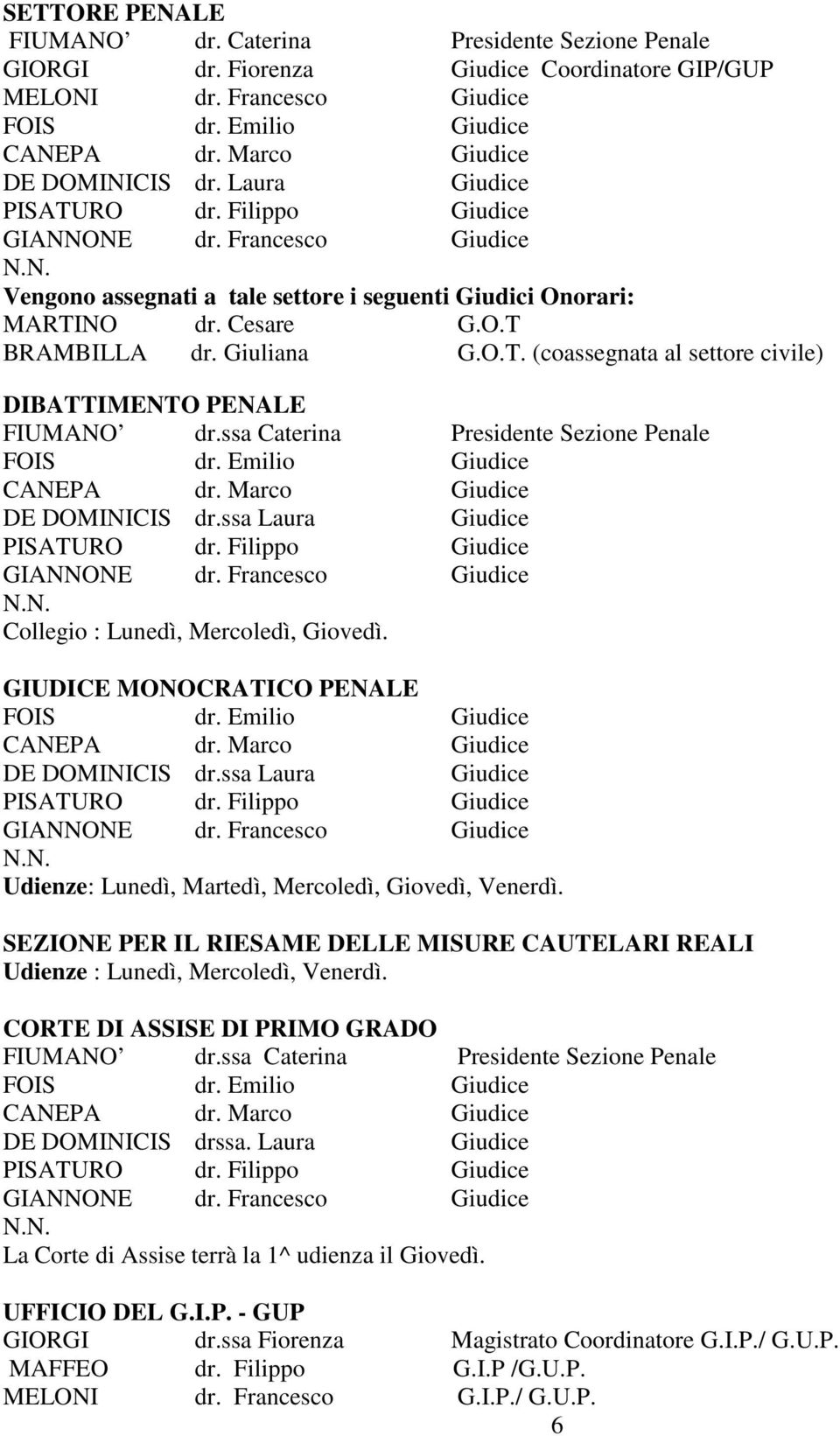 Giuliana G.O.T. (coassegnata al settore civile) DIBATTIMENTO PENALE FIUMANO dr.ssa Caterina Presidente Sezione Penale FOIS dr. Emilio Giudice CANEPA dr. Marco Giudice DE DOMINICIS dr.