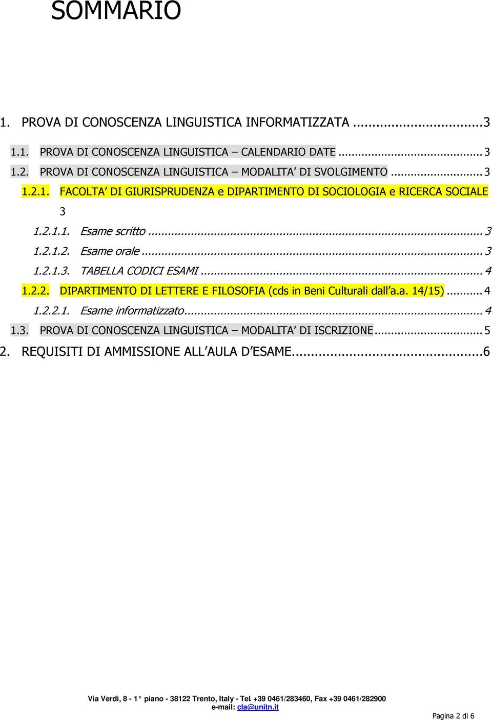 .. 3 1.2.1.2. Esame orale... 3 1.2.1.3. TABELLA CODICI ESAMI... 4 1.2.2. DIPARTIMENTO DI LETTERE E FILOSOFIA (cds in Beni Culturali dall a.a. 14/15).