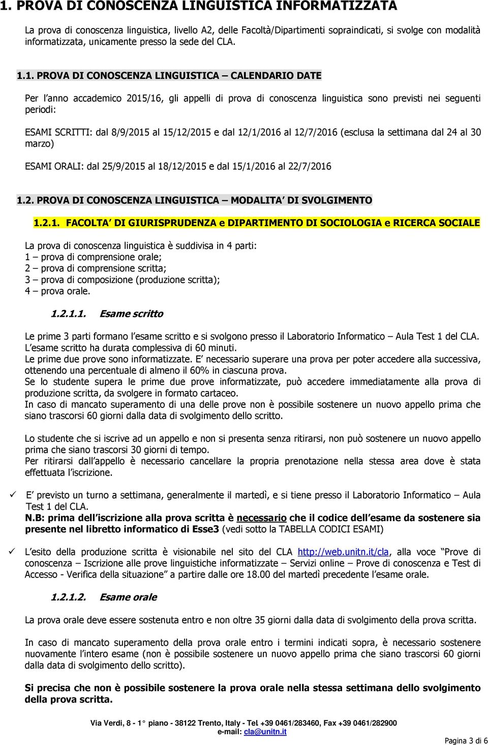 1. PROVA DI CONOSCENZA LINGUISTICA CALENDARIO DATE Per l anno accademico 2015/16, gli appelli di prova di conoscenza linguistica sono previsti nei seguenti periodi: ESAMI SCRITTI: dal 8/9/2015 al