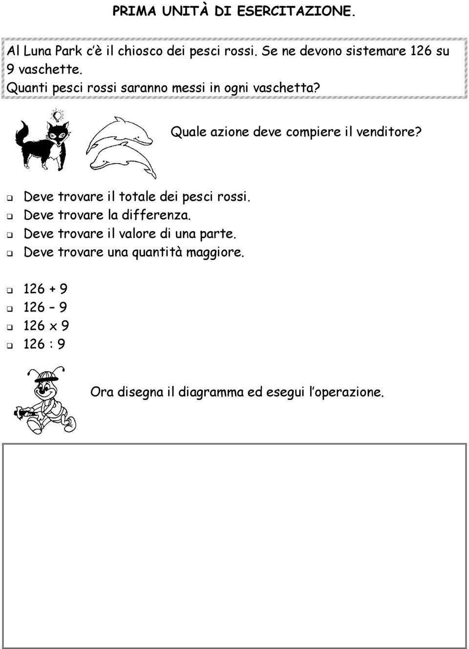 Quale azione deve compiere il venditore? Deve trovare il totale dei pesci rossi. Deve trovare la differenza.