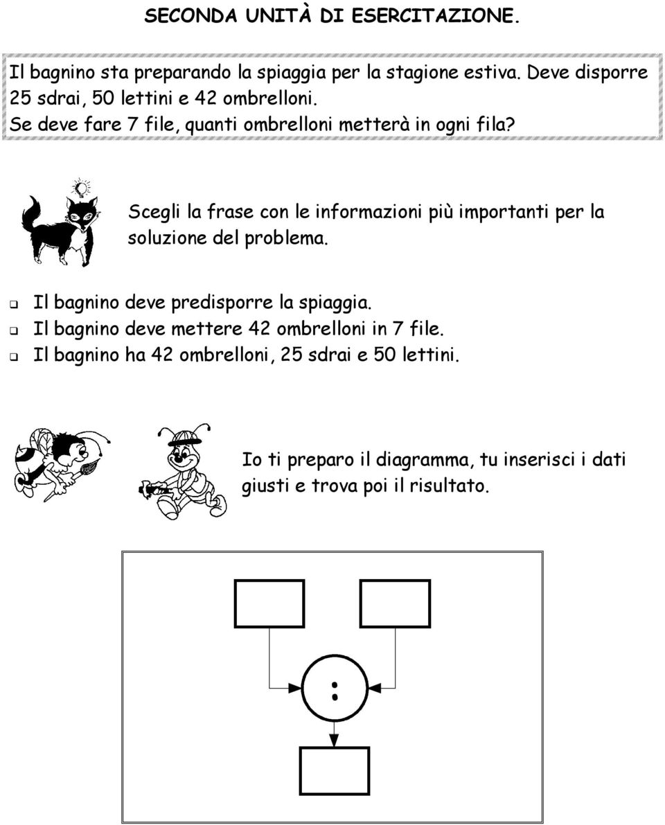 Scegli la frase con le informazioni più importanti per la soluzione del problema. Il bagnino deve predisporre la spiaggia.