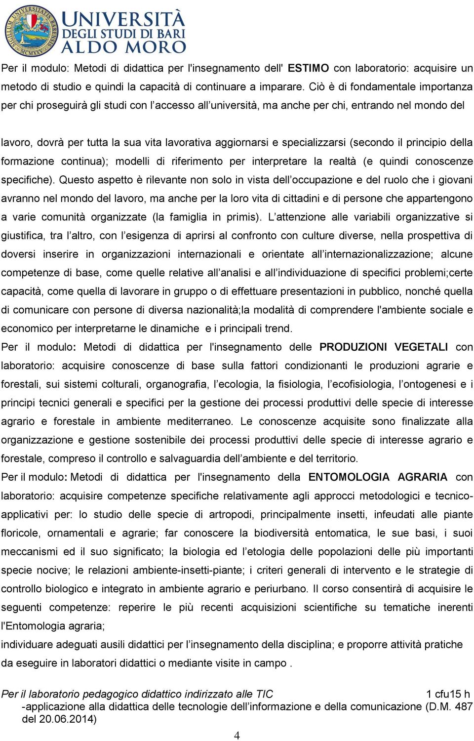 specializzarsi (secondo il principio della formazione continua); modelli di riferimento per interpretare la realtà (e quindi conoscenze specifiche).