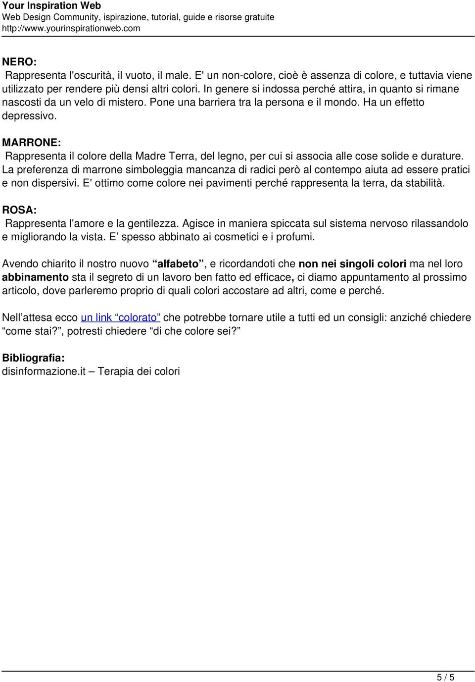 Pone una barriera tra la persona e il mondo. Ha un effetto depressivo. MARRONE: Rappresenta il colore della Madre Terra, del legno, per cui si associa alle cose solide e durature.