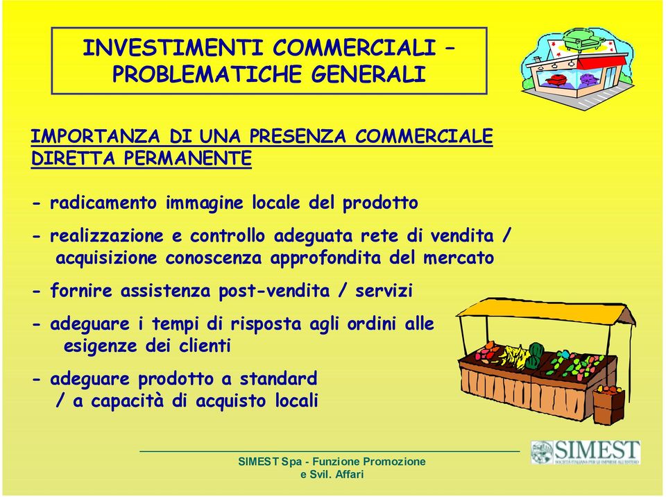 acquisizione conoscenza approfondita del mercato - fornire assistenza post-vendita / servizi - adeguare i