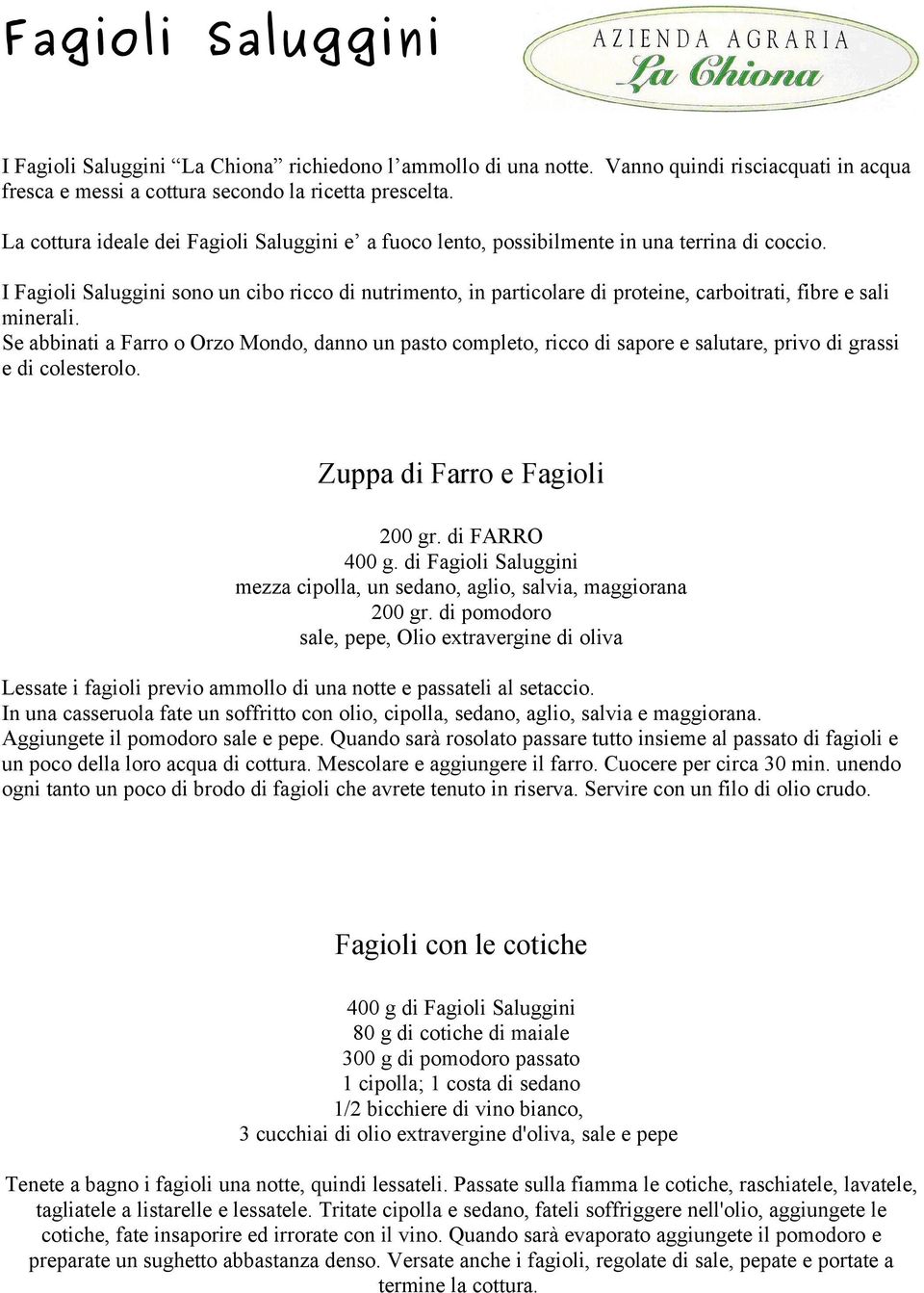 I Fagioli Saluggini sono un cibo ricco di nutrimento, in particolare di proteine, carboitrati, fibre e sali minerali.