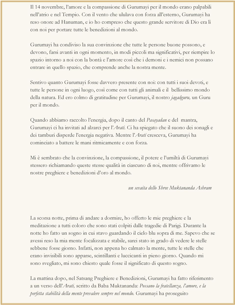 Gurumayi ha condiviso la sua convinzione che tutte le persone buone possono, e devono, farsi avanti in ogni momento, in modi piccoli ma significativi, per riempire lo spazio intorno a noi con la