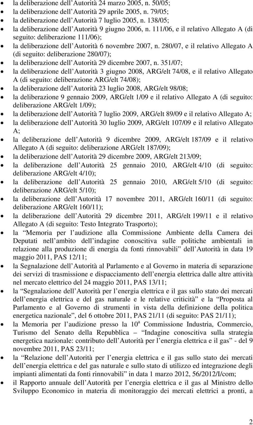 280/07, e il relativo Allegato A (di seguito: deliberazione 280/07); la deliberazione dell Autorità 29 dicembre 2007, n.