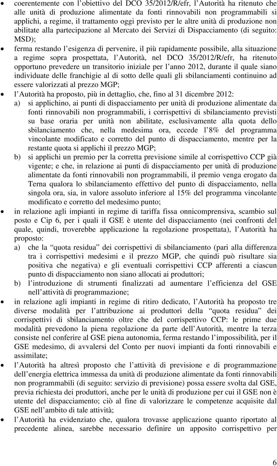 possibile, alla situazione a regime sopra prospettata, l Autorità, nel DCO 35/2012/R/efr, ha ritenuto opportuno prevedere un transitorio iniziale per l anno 2012, durante il quale siano individuate