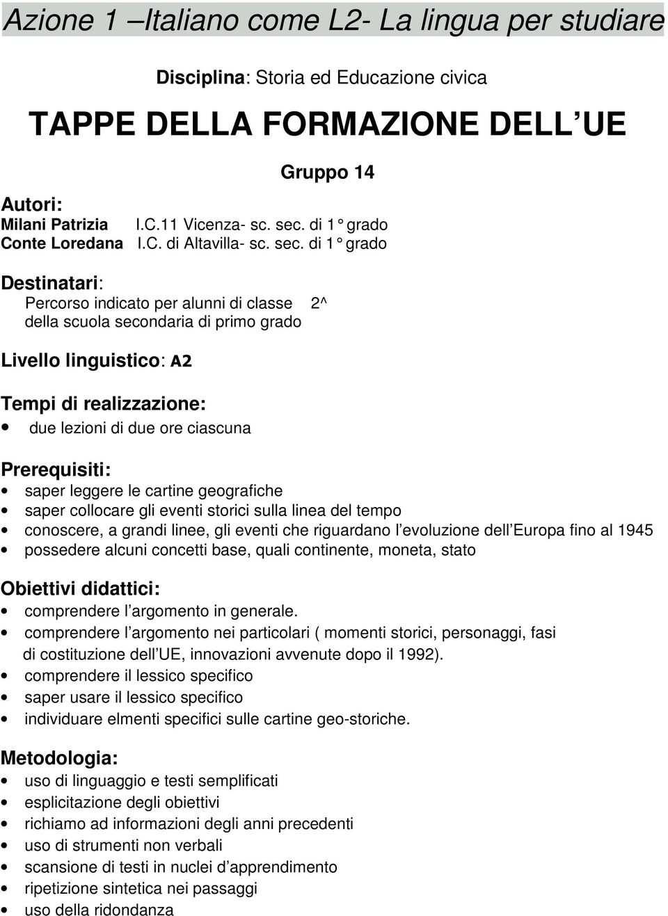 di 1 grado Destinatari: Percorso indicato per alunni di classe 2^ della scuola secondaria di primo grado Livello linguistico: A2 Tempi di realizzazione: due lezioni di due ore ciascuna Prerequisiti: