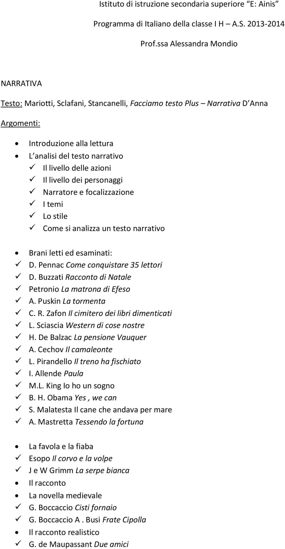 Il livello dei personaggi Narratore e focalizzazione I temi Lo stile Come si analizza un testo narrativo Brani letti ed esaminati: D. Pennac Come conquistare 35 lettori D.