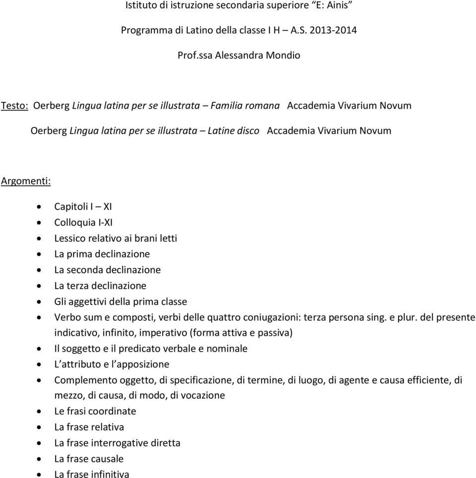 Capitoli I XI Colloquia I-XI Lessico relativo ai brani letti La prima declinazione La seconda declinazione La terza declinazione Gli aggettivi della prima classe Verbo sum e composti, verbi delle