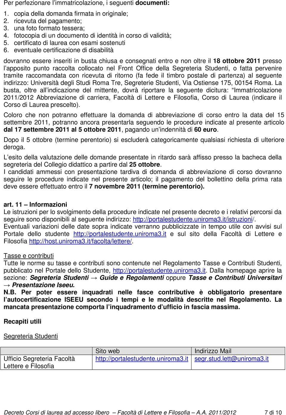 eventuale certificazione di disabilità dovranno essere inseriti in busta chiusa e consegnati entro e non oltre il 18 ottobre 2011 presso l apposito punto raccolta collocato nel Front Office della