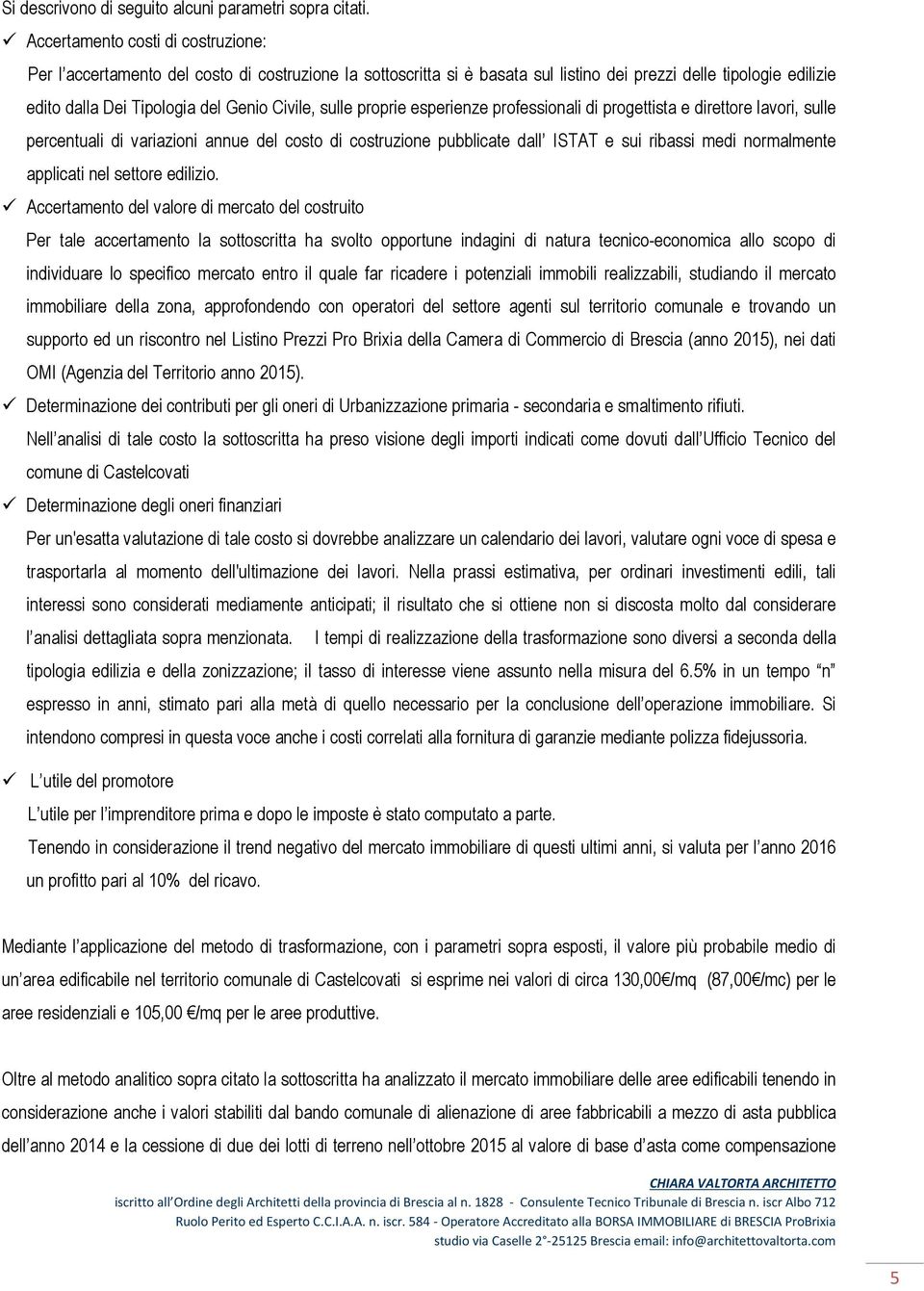 sulle proprie esperienze professionali di progettista e direttore lavori, sulle percentuali di variazioni annue del costo di costruzione pubblicate dall ISTAT e sui ribassi medi normalmente applicati