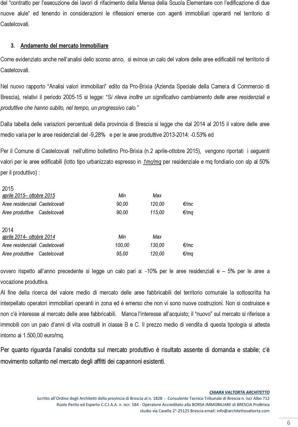 Andamento del mercato Immobiliare Come evidenziato anche nell analisi dello scorso anno, si evince un calo del valore delle aree edificabili nel territorio di Castelcovati.