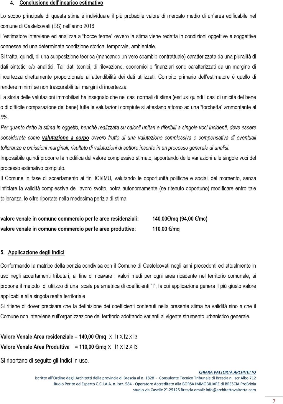 Si tratta, quindi, di una supposizione teorica (mancando un vero scambio contrattuale) caratterizzata da una pluralità di dati sintetici e/o analitici.