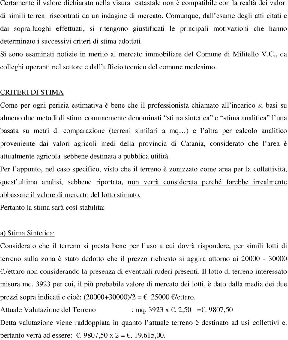 esaminati notizie in merito al mercato immobiliare del Comune di Militello V.C., da colleghi operanti nel settore e dall ufficio tecnico del comune medesimo.