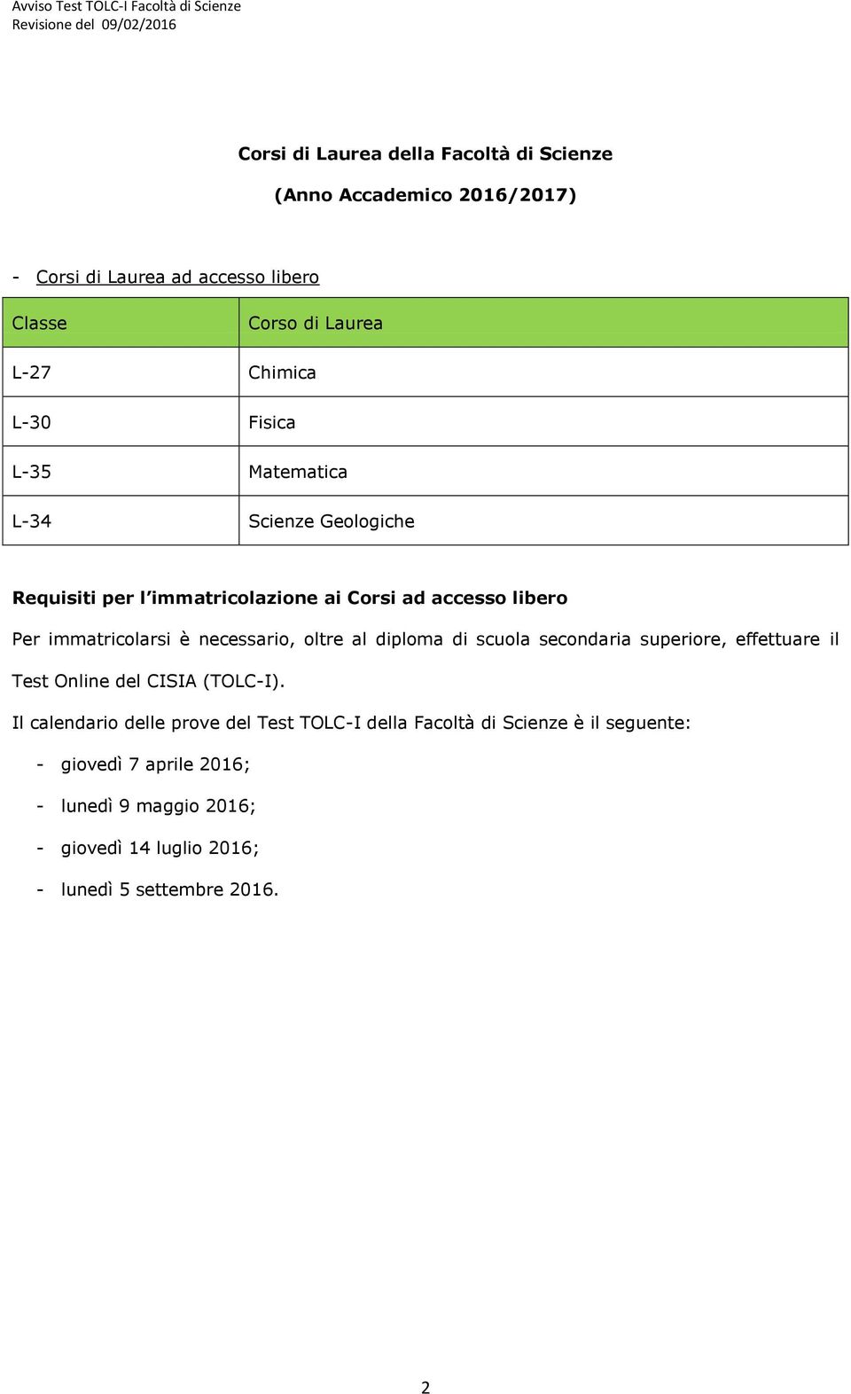 necessario, oltre al diploma di scuola secondaria superiore, effettuare il Test Online del CISIA (TOLC-I).