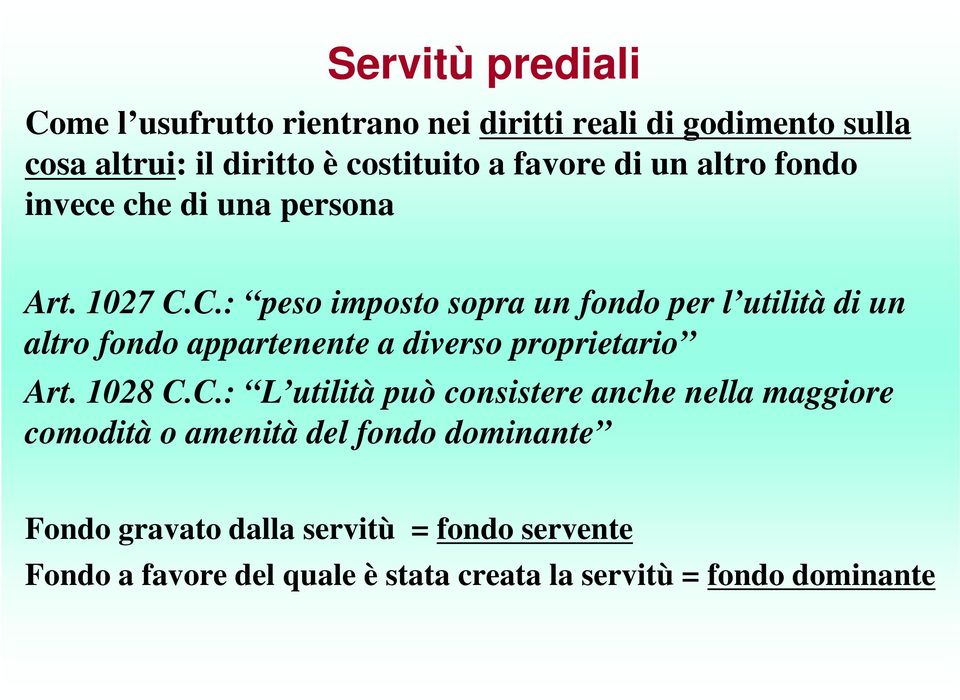 C.: peso imposto sopra un fondo per l utilità di un altro fondo appartenente a diverso proprietario Art. 1028 C.C.: L